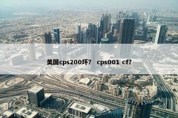 美国cps200坏？ cps001 cf？