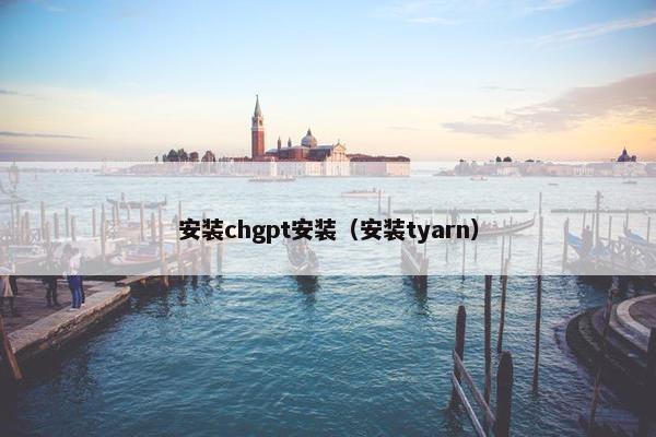 安装chgpt安装（安装tyarn）