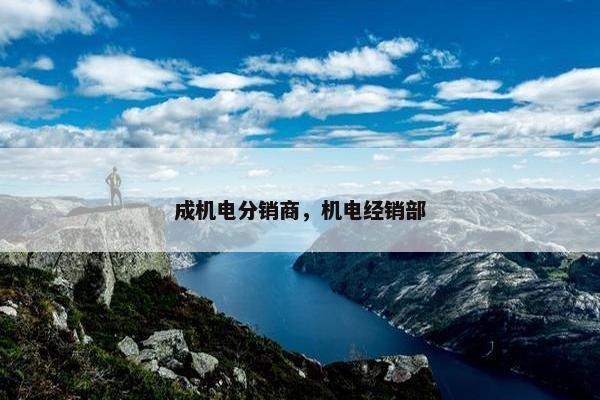 成机电分销商，机电经销部