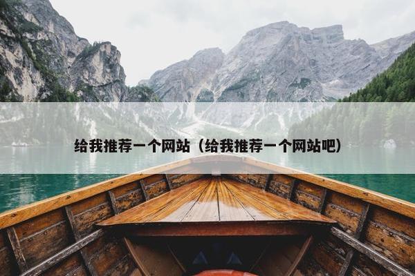 给我推荐一个网站（给我推荐一个网站吧）