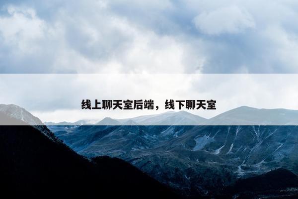 线上聊天室后端，线下聊天室