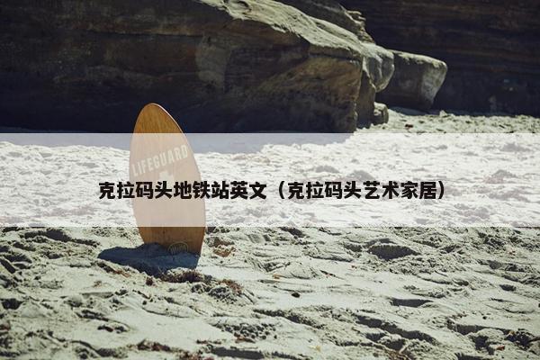 克拉码头地铁站英文（克拉码头艺术家居）