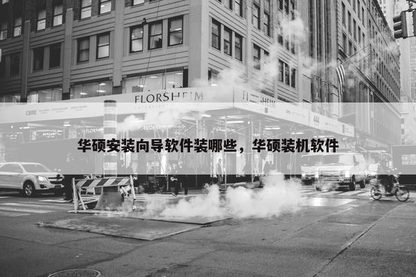 华硕安装向导软件装哪些，华硕装机软件