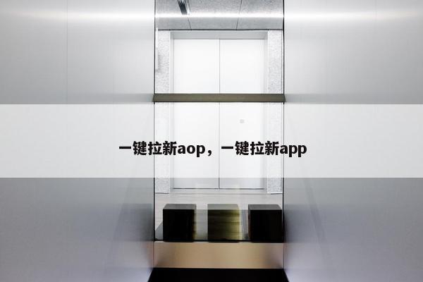 一键拉新aop，一键拉新app