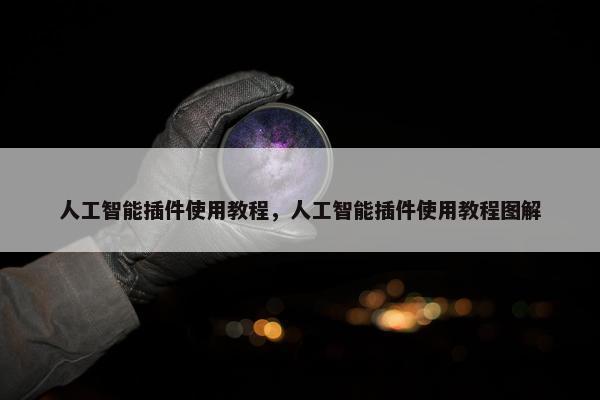 人工智能插件使用教程，人工智能插件使用教程图解