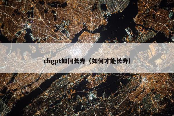chgpt如何长寿（如何才能长寿）