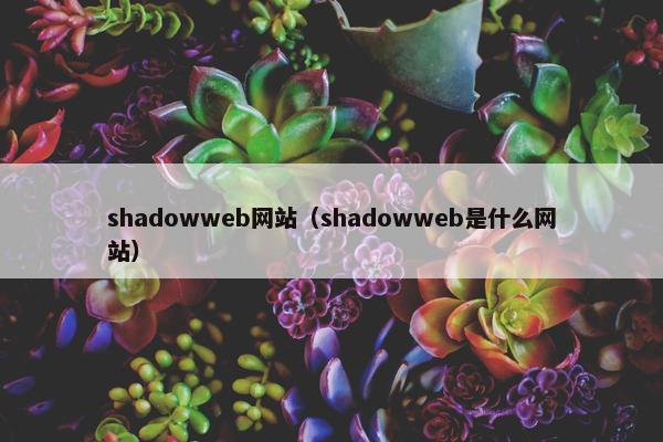 shadowweb网站（shadowweb是什么网站）
