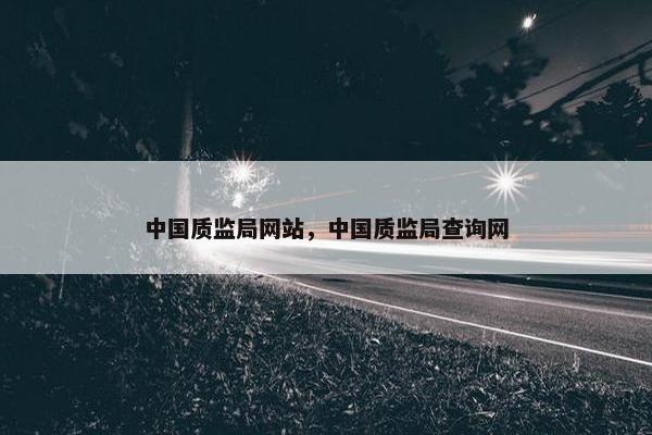 中国质监局网站，中国质监局查询网
