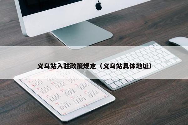 义乌站入驻政策规定（义乌站具体地址）