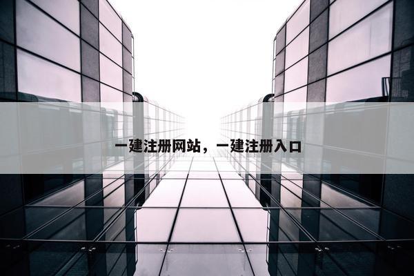 一建注册网站，一建注册入口