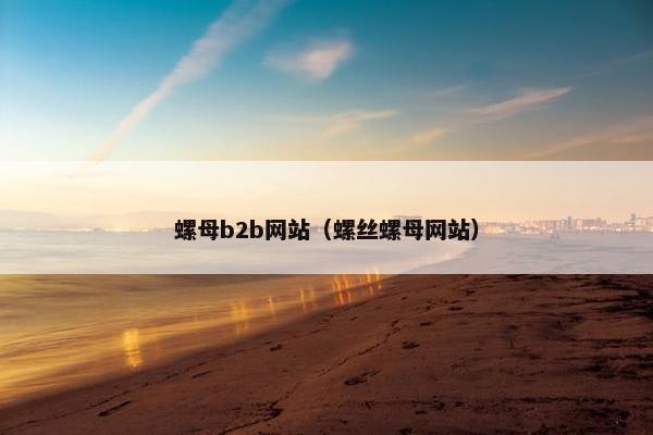 螺母b2b网站(螺丝螺母网站) 螺母b2b网站(螺丝螺母网站)