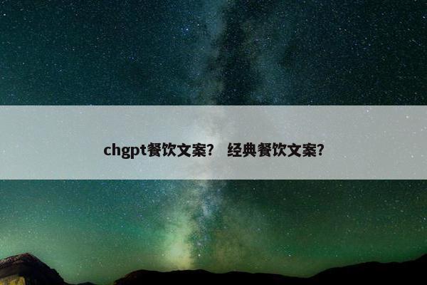 chgpt餐饮文案? 经典餐饮文案?