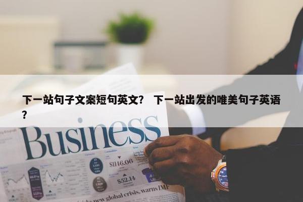 下一站句子文案短句英文? 下一站出发的唯美句子英语? 下一站句子文案短句英文? 下一站出发的唯美句子英语?