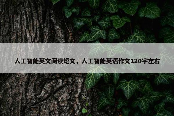 人工智能英文阅读短文,人工智能英语作文120字左右