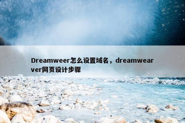 Dreamweer怎么设置域名,dreamwearver网页设计步骤