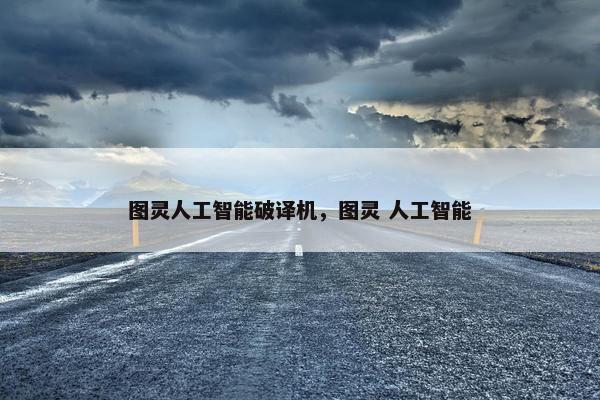 图灵人工智能破译机,图灵 人工智能 图灵人工智能破译机,图灵 人工智能