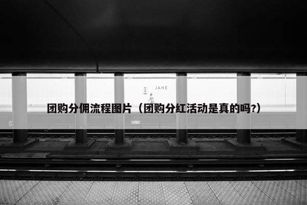 团购分佣流程图片（团购分红活动是真的吗?）