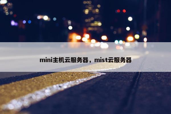 mini主机云服务器，mist云服务器