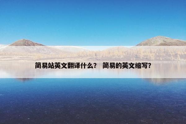 简易站英文翻译什么? 简易的英文缩写?