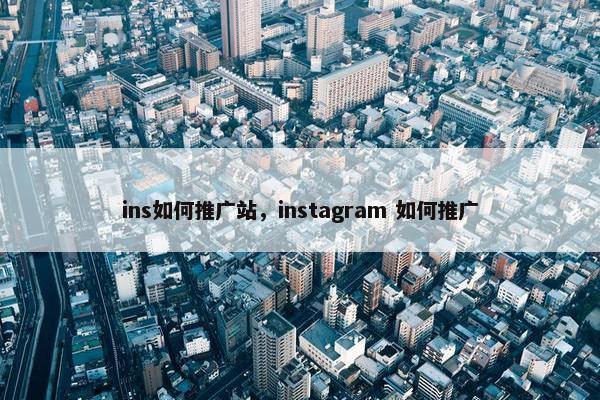ins如何推广站，instagram 如何推广