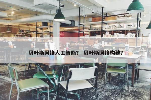 贝叶斯网络人工智能？ 贝叶斯网络构建？