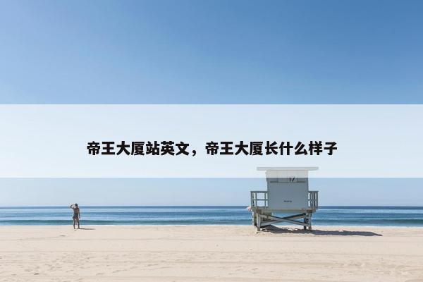 帝王大厦站英文，帝王大厦长什么样子