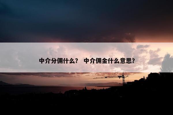 中介分佣什么? 中介佣金什么意思?