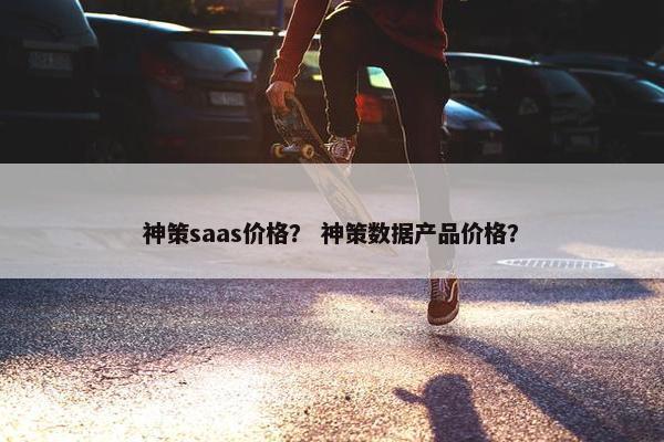 神策saas价格？ 神策数据产品价格？