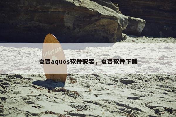 夏普aquos软件安装，夏普软件下载