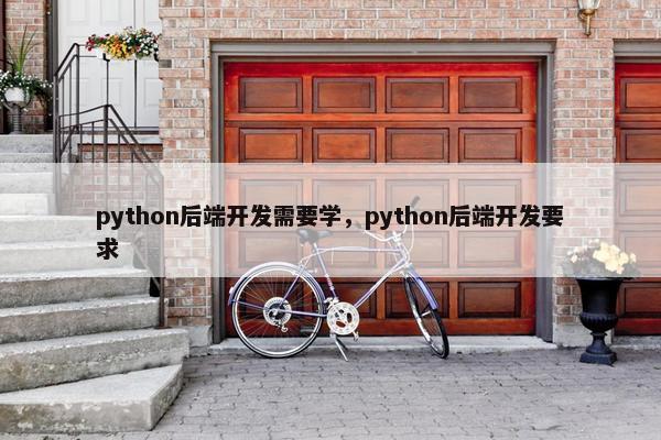 python后端开发需要学，python后端开发要求