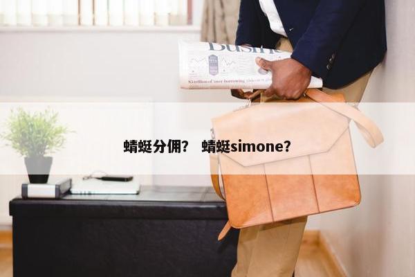 蜻蜓分佣？ 蜻蜓simone？