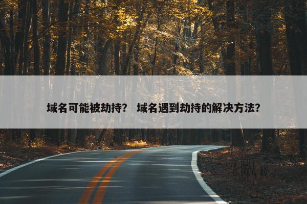 域名可能被劫持？ 域名遇到劫持的解决方法？