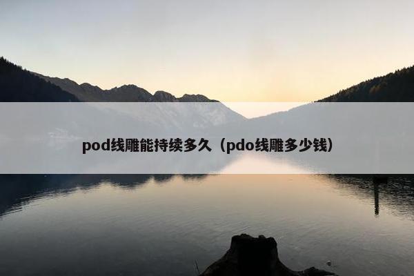 pod线雕能持续多久（pdo线雕多少钱）