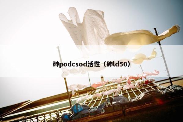 砷podcsod活性(砷ld50)