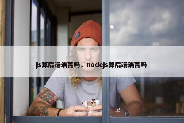 js算后端语言吗，nodejs算后端语言吗