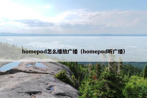 homepod怎么播放广播（homepod听广播）