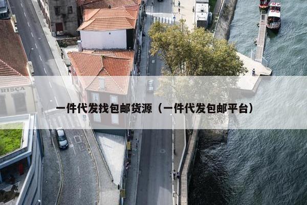 一件代发找包邮货源(一件代发包邮平台)
