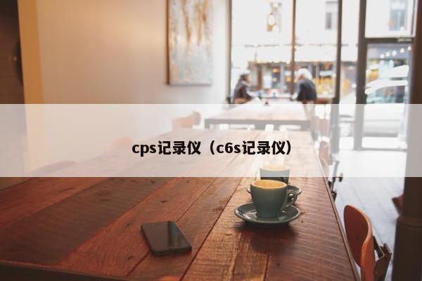 cps记录仪(c6s记录仪) cps记录仪(c6s记录仪)
