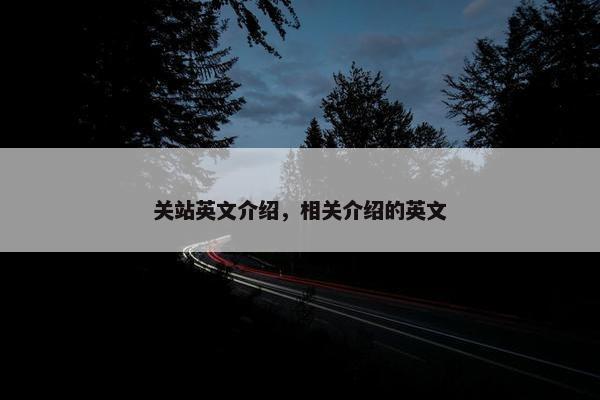 关站英文介绍,相关介绍的英文