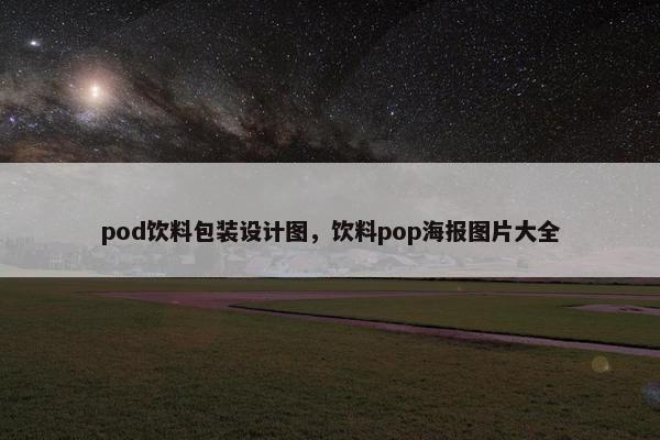 pod饮料包装设计图,饮料pop海报图片大全