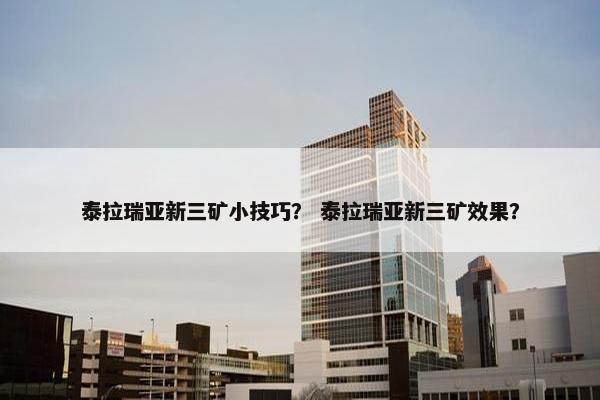 泰拉瑞亚新三矿小技巧？ 泰拉瑞亚新三矿效果？
