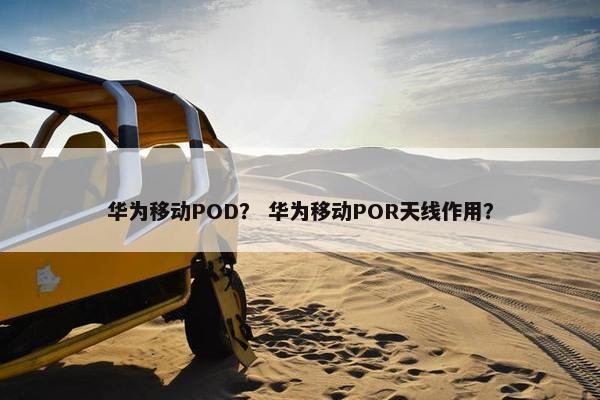 华为移动POD? 华为移动POR天线作用?