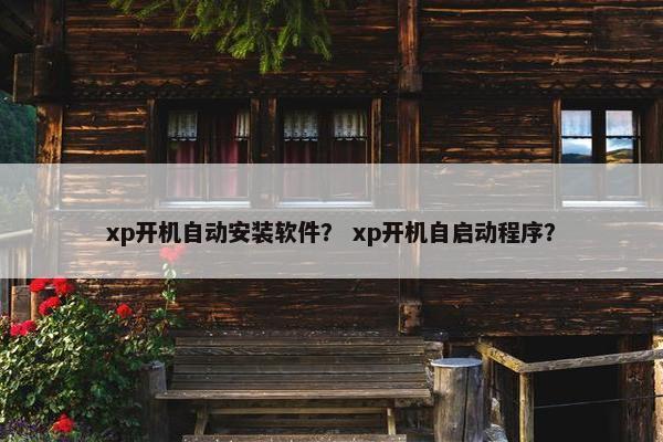 xp开机自动安装软件？ xp开机自启动程序？