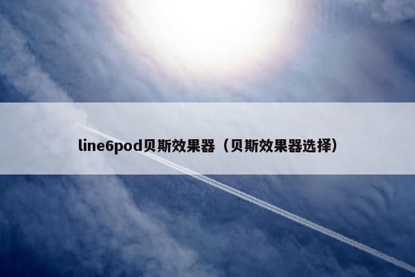 line6pod贝斯效果器（贝斯效果器选择）