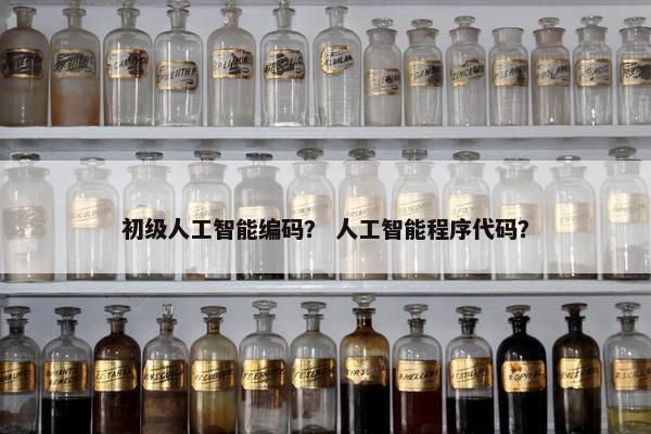 初级人工智能编码? 人工智能程序代码?