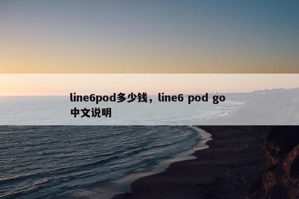 line6pod多少钱，line6 pod go 中文说明