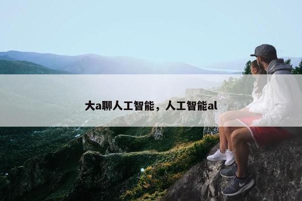 大a聊人工智能，人工智能al
