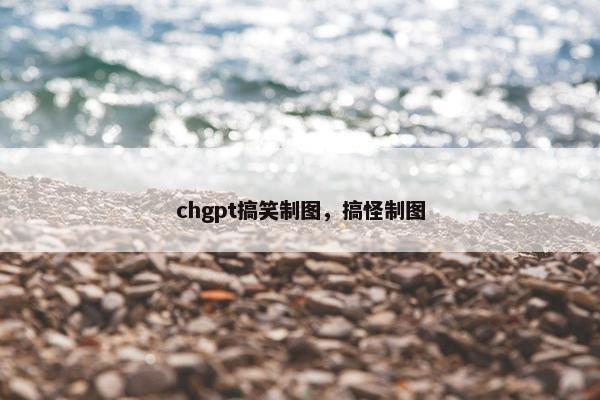 chgpt搞笑制图,搞怪制图