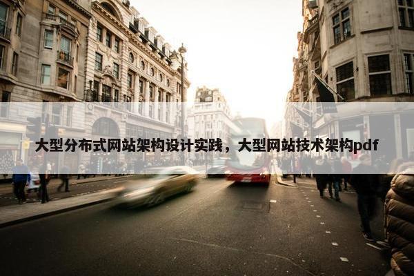大型分布式网站架构设计实践，大型网站技术架构pdf