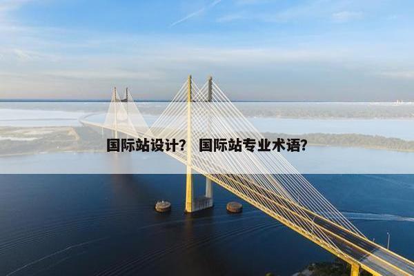 国际站设计？ 国际站专业术语？